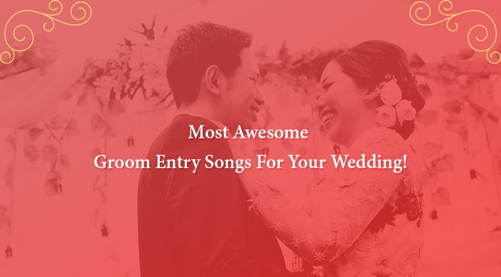 60 Most Awesome Groom Entry Songs For Your Wedding!