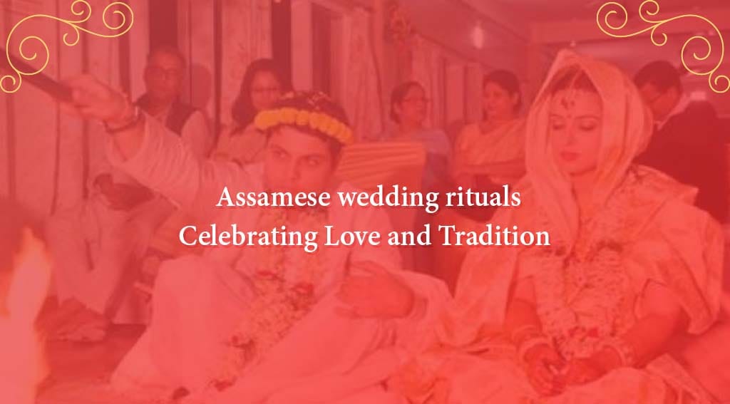 Assamese Wedding Rituals: A Celebration of Tradition and Love