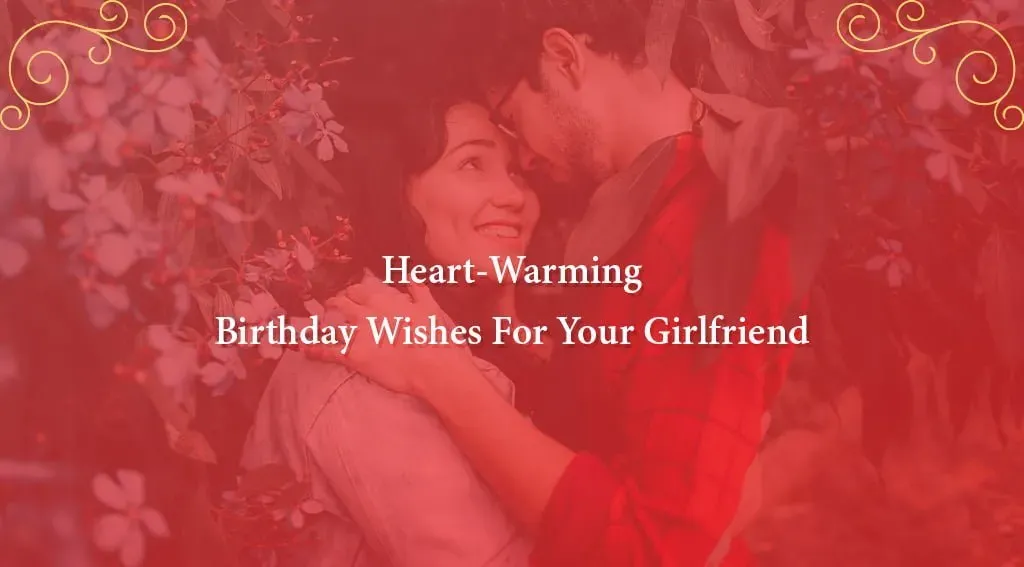 101 Best Heart-Warming Birthday Wishes For Your Girlfriend
