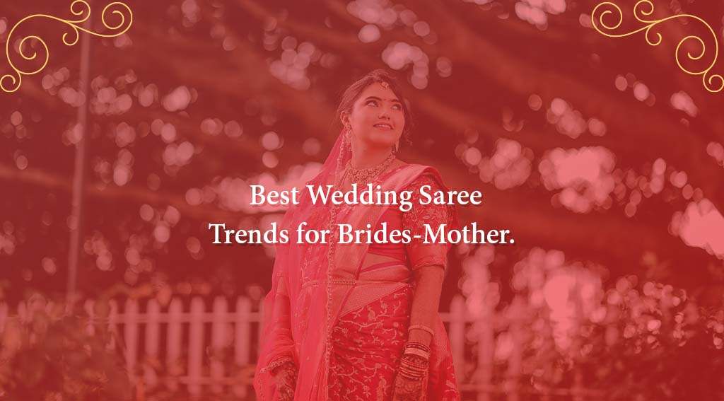 Best Wedding Saree Trends for Brides-Mother.