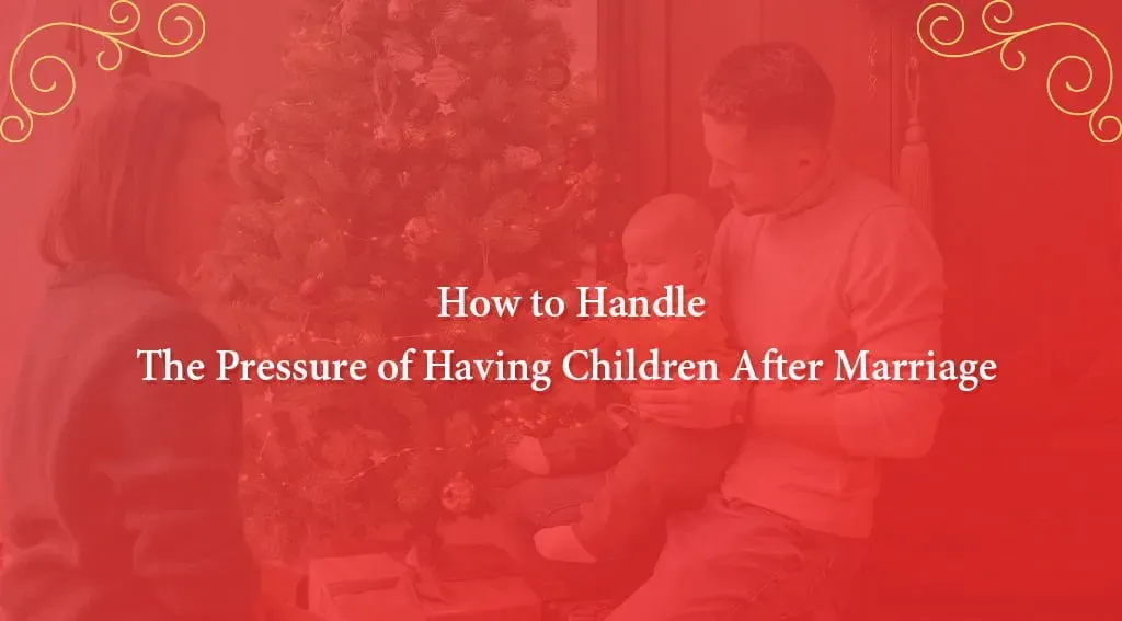 How to Handle the Pressure of Having Children After Marriage