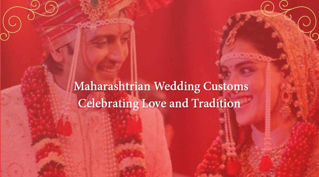 Maharashtrian Wedding Customs: Celebrating Love and Tradition