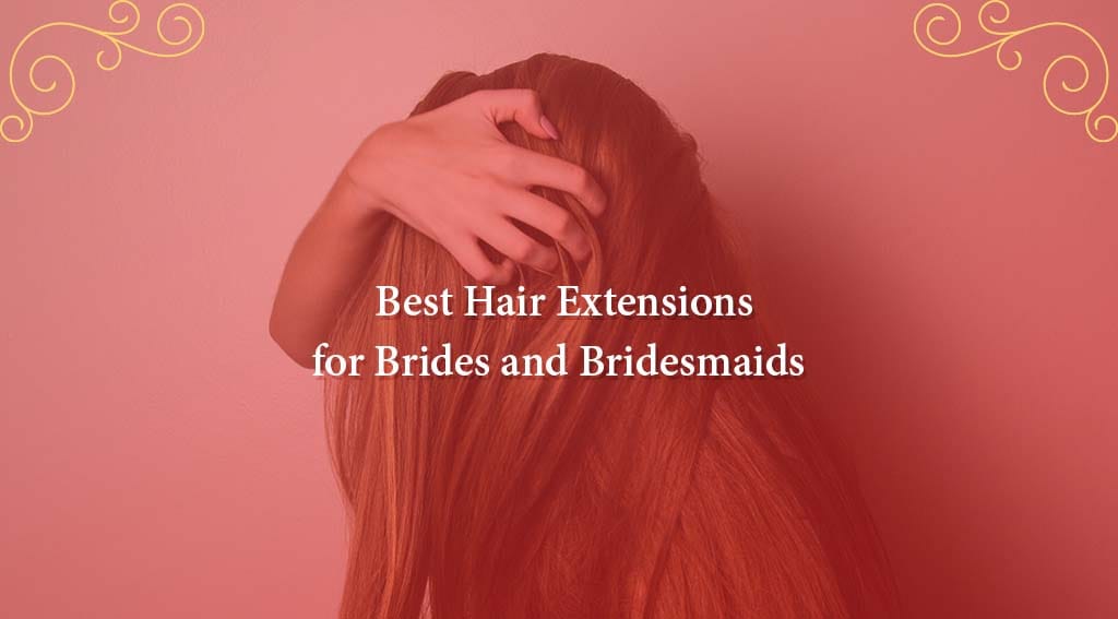 Best Hair Extensions for Brides and Bridesmaids