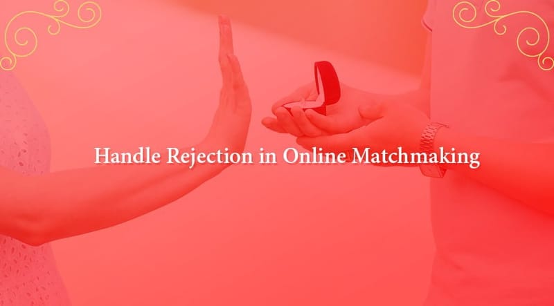 How to Handle Rejection in Online Matchmaking: A Guide to Resilience and Positivity