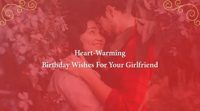 101 Best Heart-Warming Birthday Wishes For Your Girlfriend