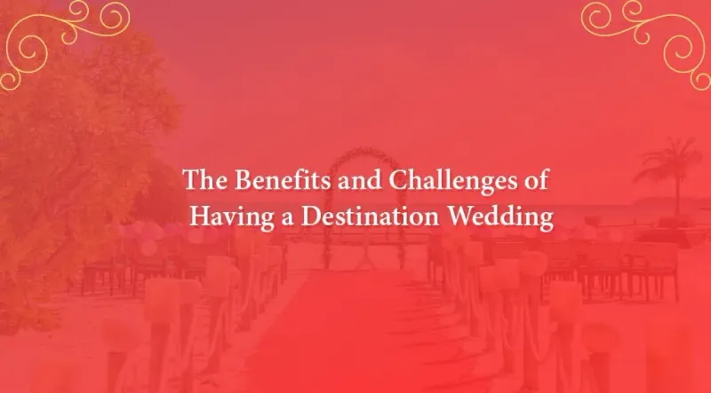 The Benefits and Challenges of a Destination Wedding