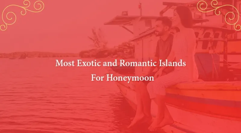 The Most Exotic and Romantic islands For Honeymoon in 2023