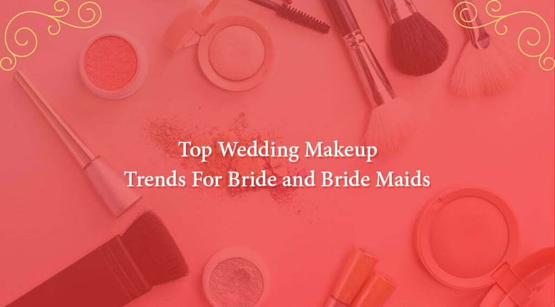 Top Wedding Makeup Trends For Bride and Bride Maids