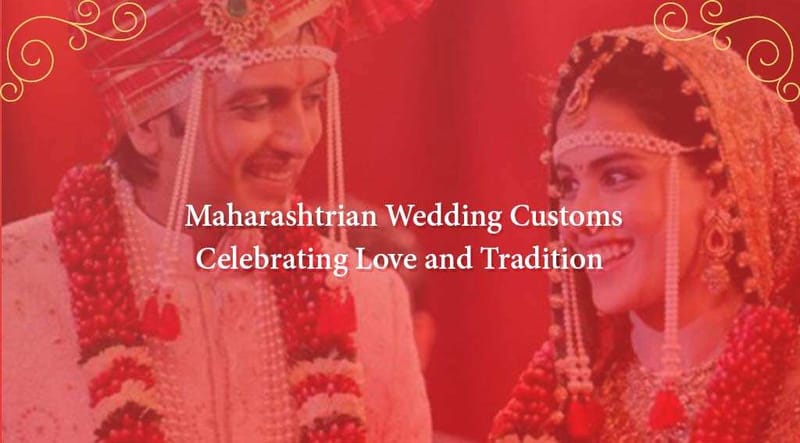 Maharashtrian Wedding Customs: Celebrating Love and Tradition