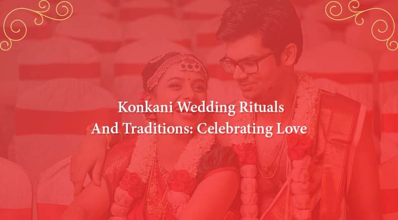 Konkani Wedding Rituals and Traditions: Celebrating Love