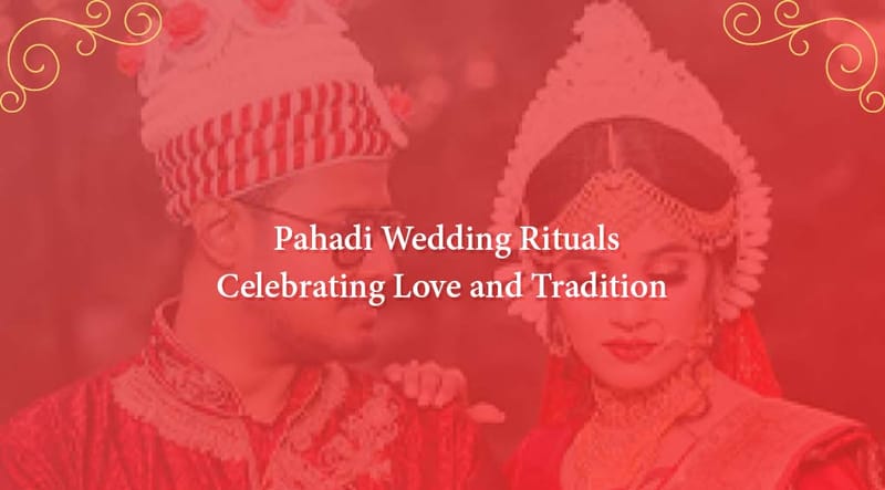 Pahadi Wedding Rituals: Celebrating Love, Customs and Tradition