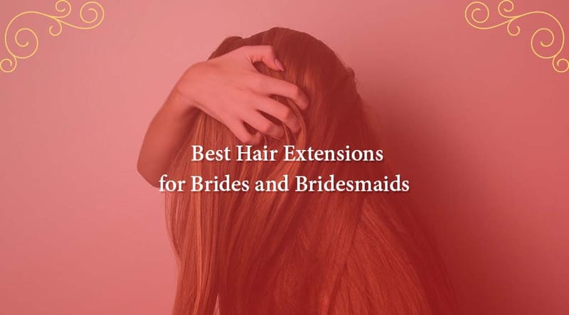 Best Hair Extensions for Brides and Bridesmaids