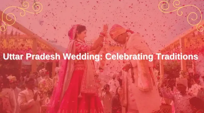 Uttar Pradesh Wedding: Celebrating Love and Tradition