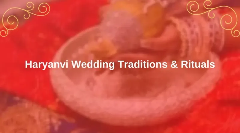 Haryanvi Wedding Traditions & Rituals You Should Know